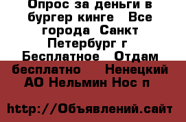 Опрос за деньги в бургер кинге - Все города, Санкт-Петербург г. Бесплатное » Отдам бесплатно   . Ненецкий АО,Нельмин Нос п.